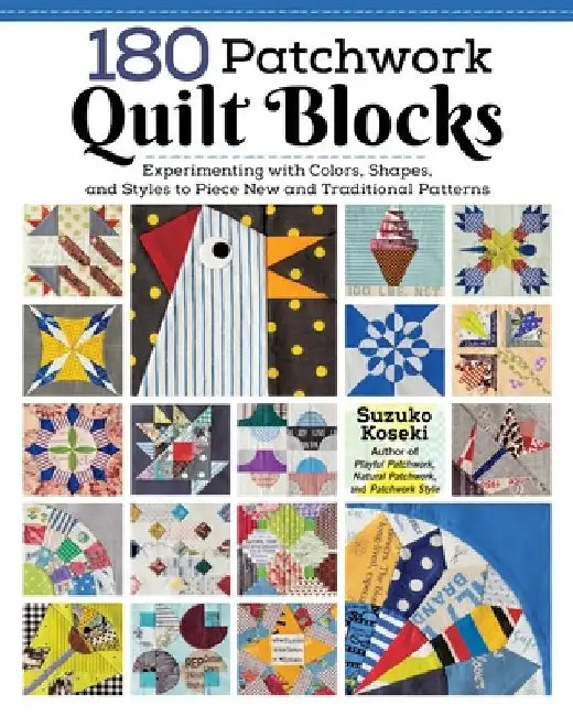 Color and Form Quilt Blocks: Cloth Play Using 180 Patchwork Block Patterns by Suzuko Koseki