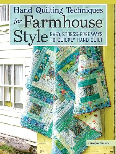 Hand Quilting Techniques for Farmhouse Style: Easy, Stress-Free Ways to Quickly Hand Quilt by Carolyn Forster