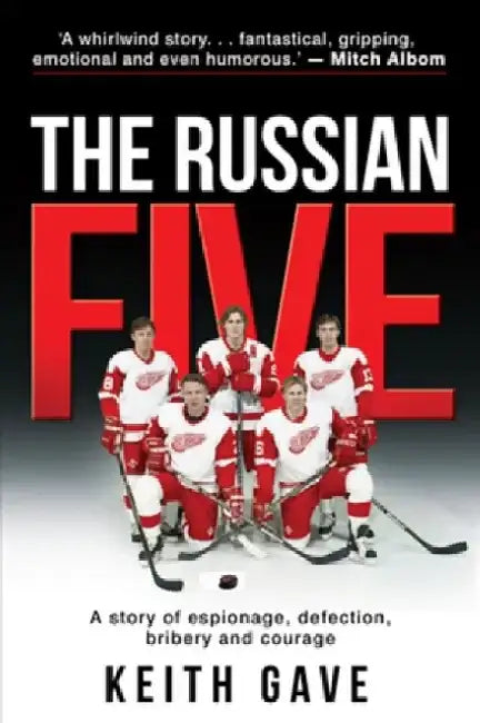 The Russian Five: A Story of Espionage, Defection, Bribery and Courage by Keith Gave