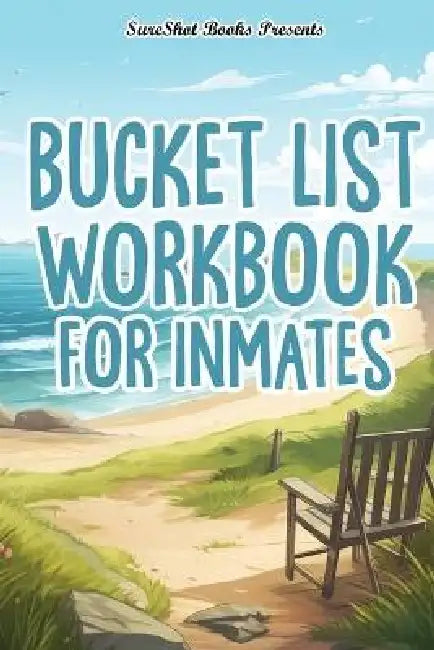 Bucket List Workbook For Inmates: A Guided Bucket List To Create The Life You Want, Track And Record Your Plans, Dreams, Goals, Memories And Adventure by Sureshot Books Publishing