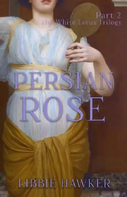 Persian Rose: Part 2 of the White Lotus Trilogy by Libbie Hawker