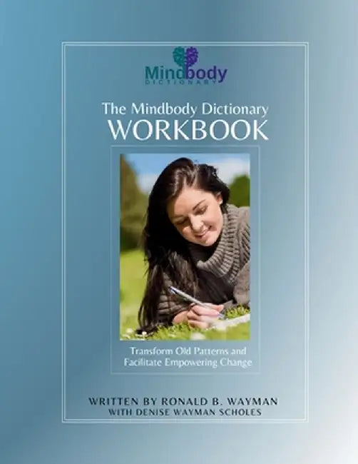 The Mindbody Dictionary Workbook: Transform Old Patterns and Facilitate Empowering Change by Ronald B. Wayman