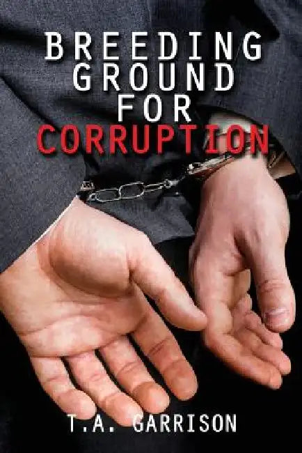 Breeding Ground for Corruption: Revised Edition by Garrison T. a.