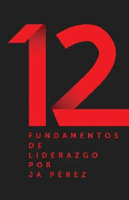 12 Fundamentos de Liderazgo by Perez, J. A.