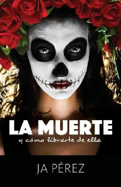 La Muerte y Como Librarte de Ella by Perez, J. A.