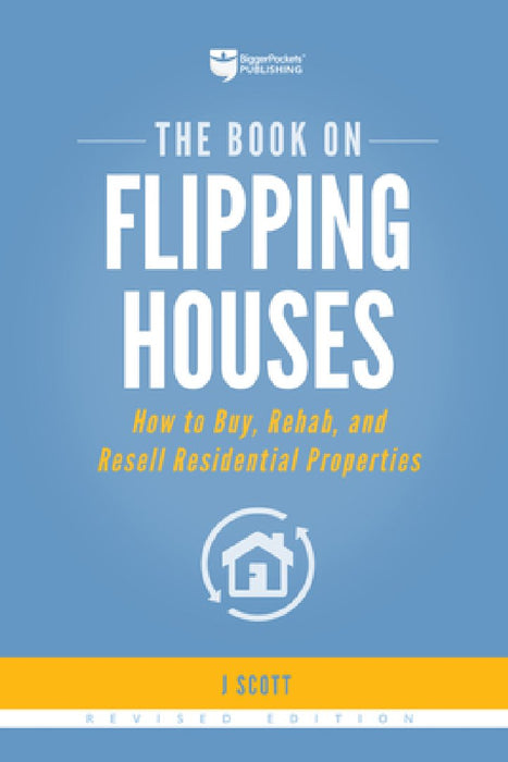 The Book on Flipping Houses: How to Buy, Rehab, and Resell Residential Properties