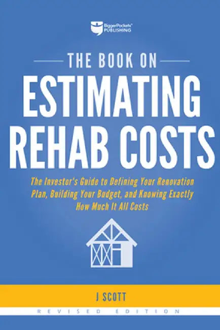 The Book on Estimating Rehab Costs: The Investor's Guide to Defining Your Renovation Plan, Building Your Budget, and Knowing Exactly How Much It All C by J. Scott