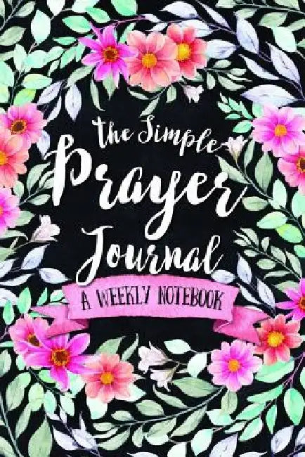 The Simple Prayer Journal: A Weekly Notebook by Shalana Frisby