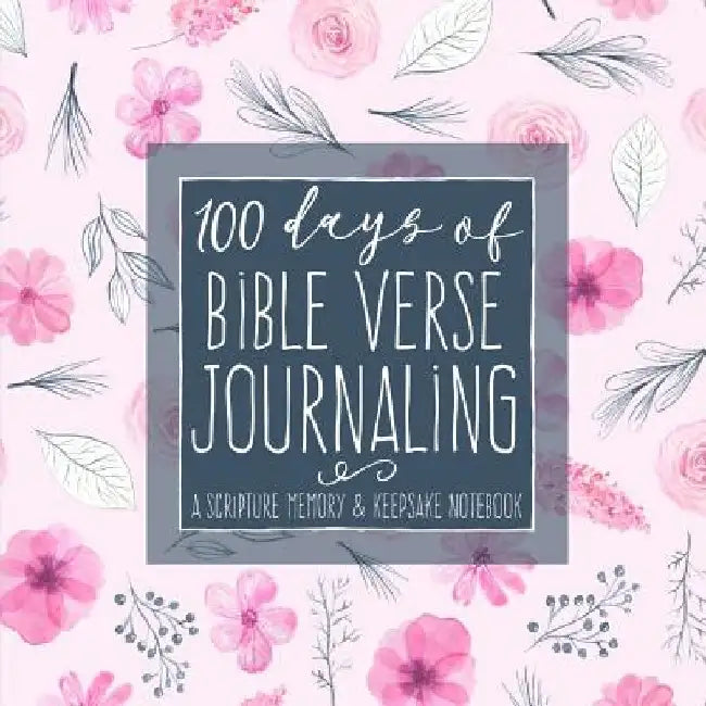 100 Days of Bible Verse Journaling: A Scripture Memory & Keepsake Notebook by Shalana Frisby