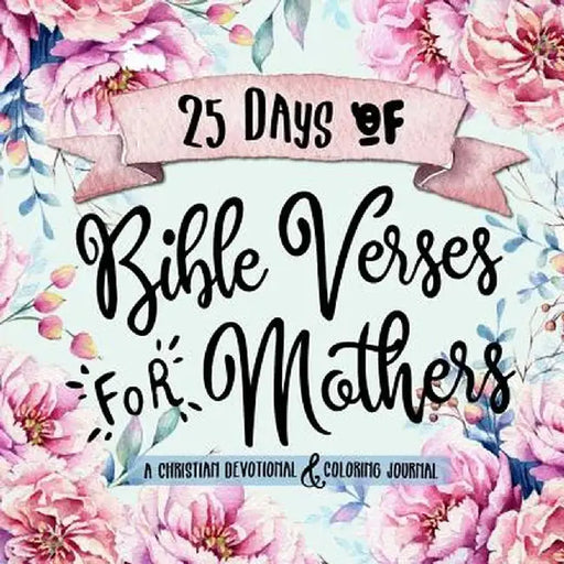 25 Days of Bible Verses for Mothers: A Christian Devotional & Coloring Journal by Shalana Frisby