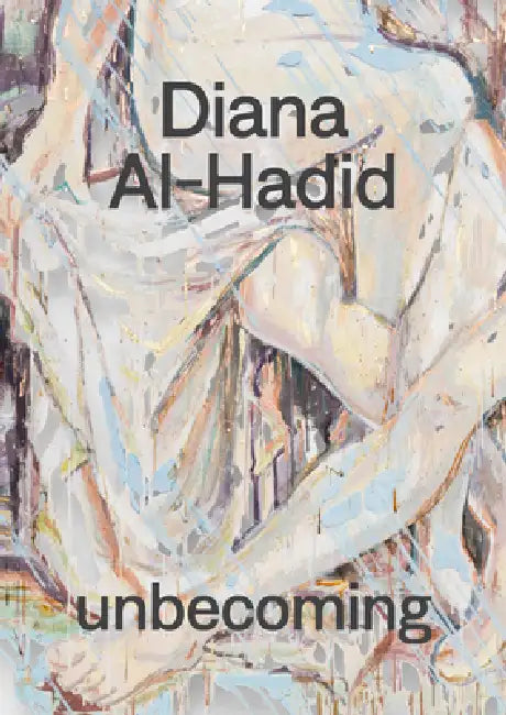 Diana Al-Hadid: Unbecoming by Diana Al-Hadid, Molly Taylor, Rachel Winter