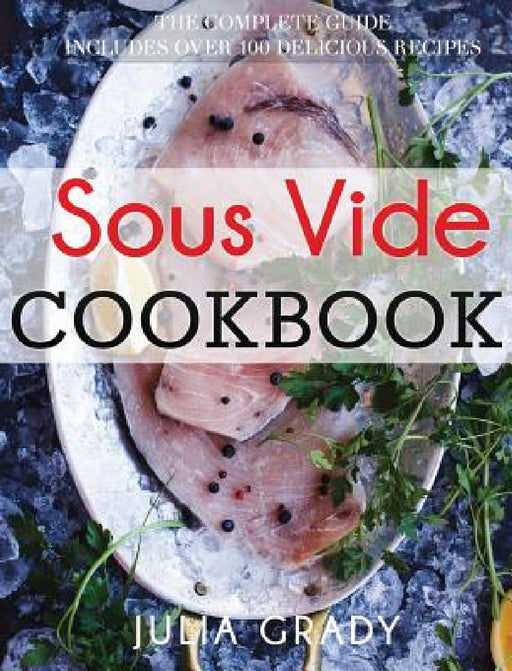 Sous Vide Cookbook: Prepare Professional Quality Food Easily at Home by Julia Grady