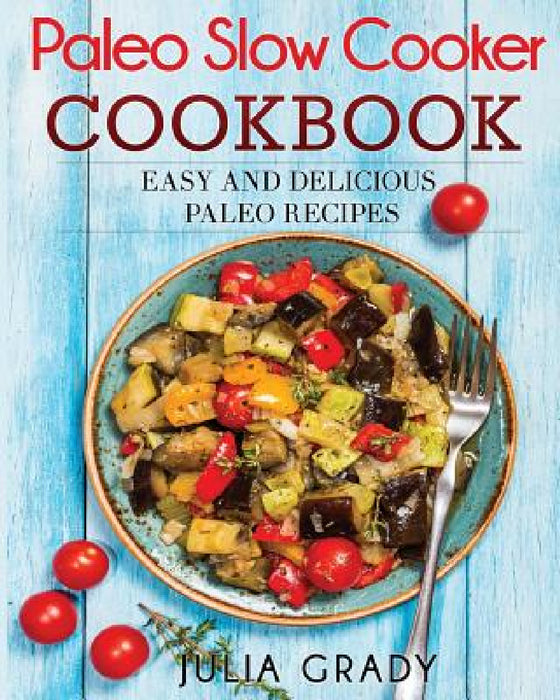 Paleo Slow Cooker Cookbook by Julia Grady
