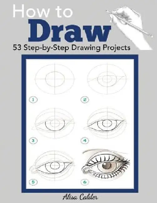 How to Draw: 53 Step-by-Step Drawing Projects by Alisa Calder