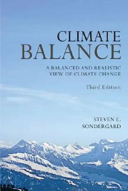 Climate Balance: A Balance and Realistic View of Climate Change - Third Edition by Steven E. Sondergard