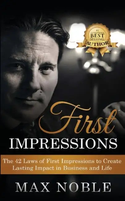 First Impressions: The 42 Laws of First Impressions to Create Lasting Impact in Business and Life by Noble, Max