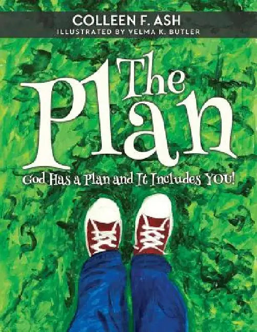 The Plan: God Has a Plan and It Includes You! by Colleen F. Ash