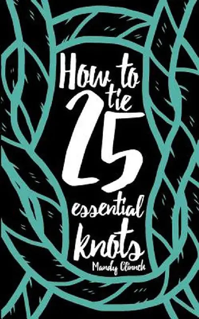How to Tie 25 Essential Knots by Mandy Clinnch