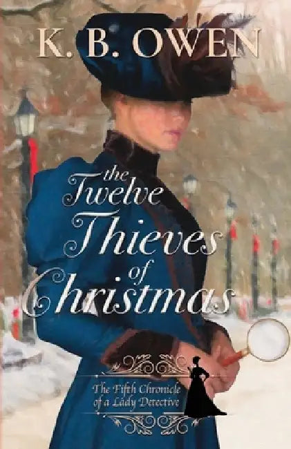 The Twelve Thieves of Christmas: A Lady Detective for Hire Historical Mystery by K. B. Owen