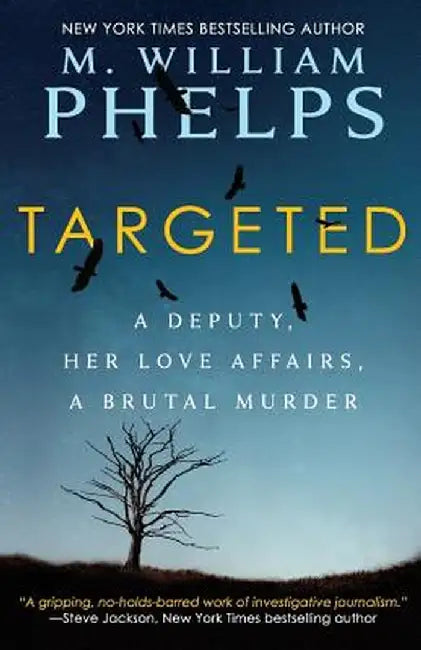 Targeted: A Deputy, Her Love Affairs, a Brutal Murder by M. William Phelps