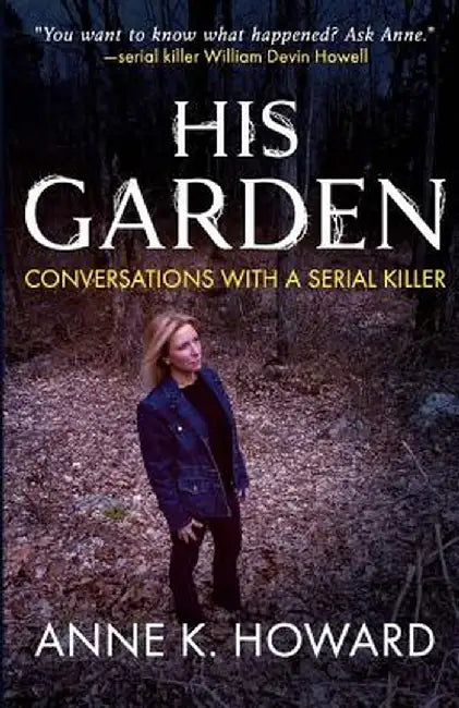 His Garden: Conversations with a Serial Killer by Anne K. Howard