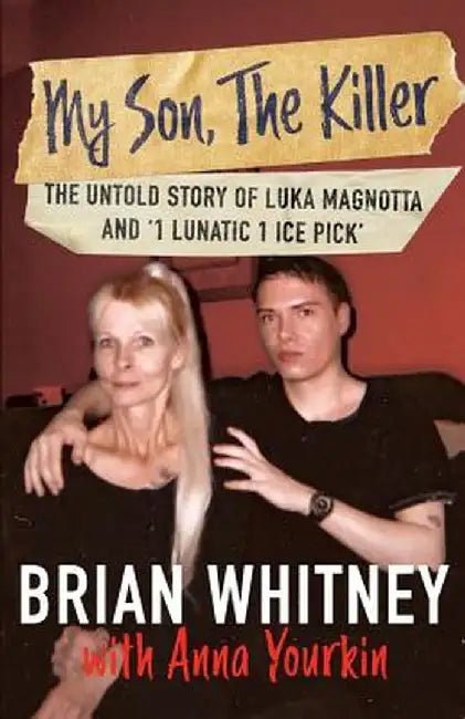 My Son, the Killer: The Untold Story of Luka Magnotta and "1 Lunatic 1 Ice Pick" by Brian Whitney