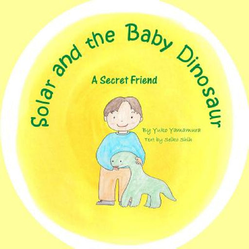 Solar and the Baby Dinosaur: A Secret Friend by Yuko Yamamura, Seiko Shih, Seiko Shih