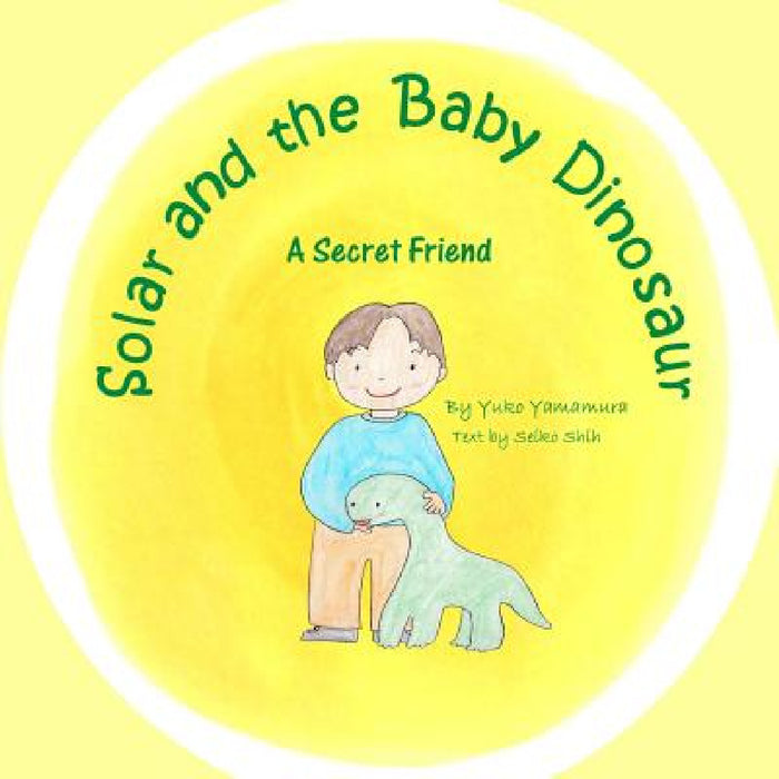 Solar and the Baby Dinosaur: A Secret Friend by Yuko Yamamura, Seiko Shih, Seiko Shih