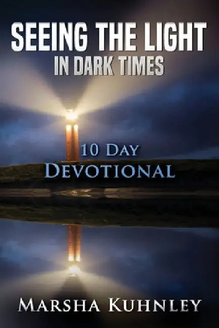 Seeing The Light In Dark Times: 10 Day Devotional by Marsha Kuhnley