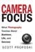 Camera Focus: What Photography Teaches About Business, Life, and Success by Scott Proposki