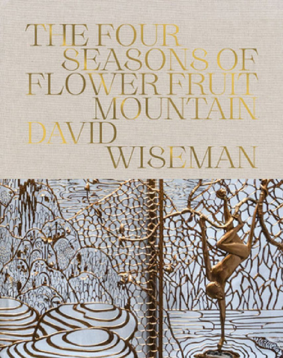 David Wiseman: The Four Seasons of Flower Fruit Mountain: An Immersive Exploration in Bronze, Porcelain, Plaster, and Glass by David Wiseman