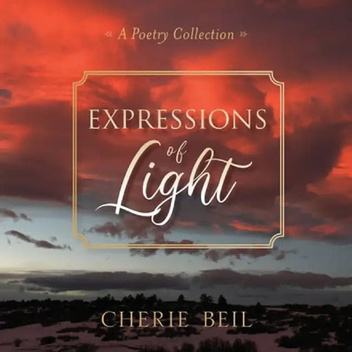 Expressions of Light: A Poetry Collection by Cherie Beil