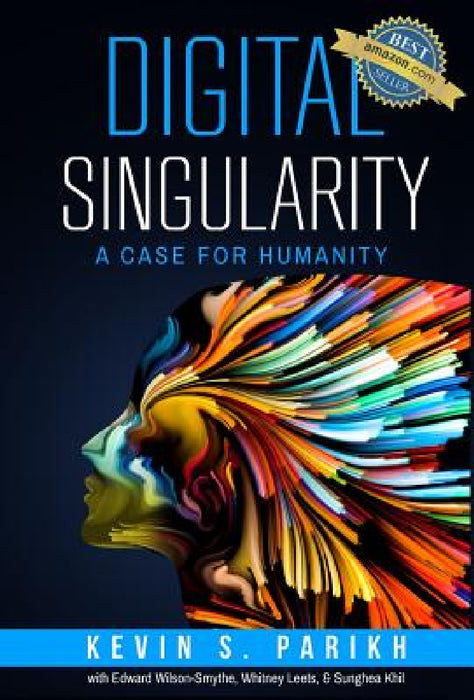 Digital Singularity: A Case For Humanity by Kevin S. Parikh