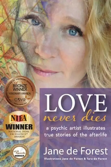 Love Never Dies - A Psychic Artist Illustrates True Stories of the Afterlife by Jane de Forest