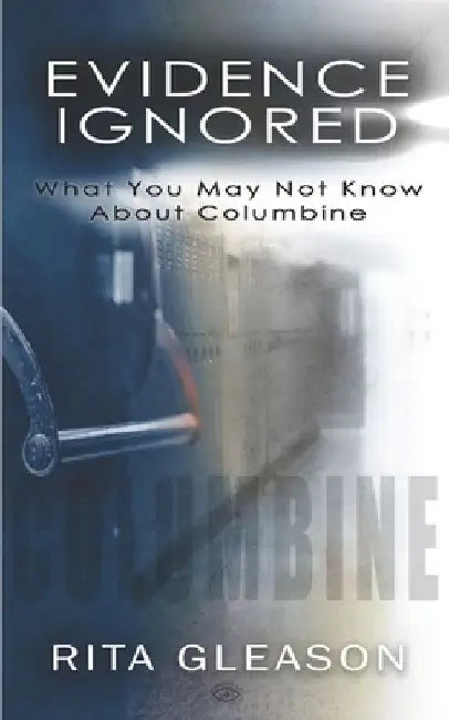 Evidence Ignored: What You May Not Know About Columbine by Kristi King-Morgan