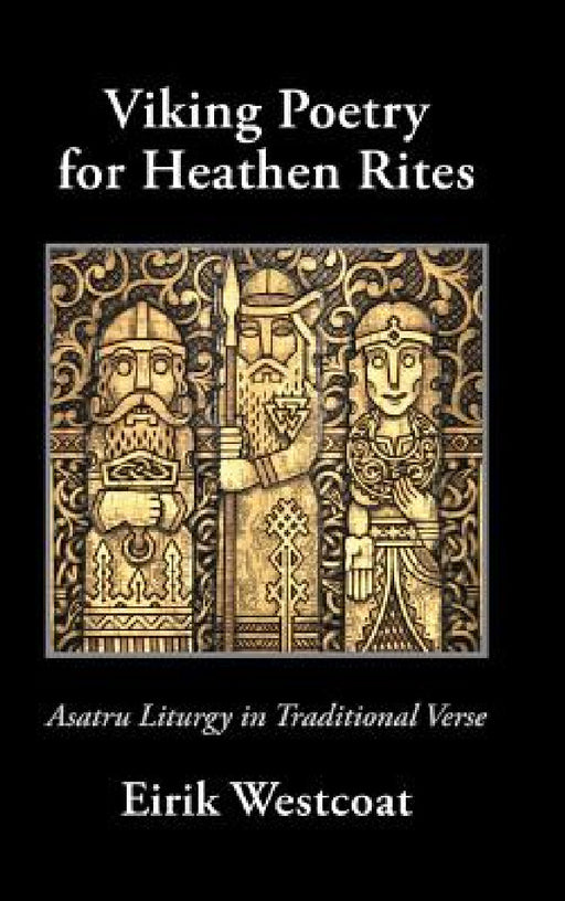 Viking Poetry for Heathen Rites: Asatru Liturgy in Traditional Verse by Eirik Westcoat