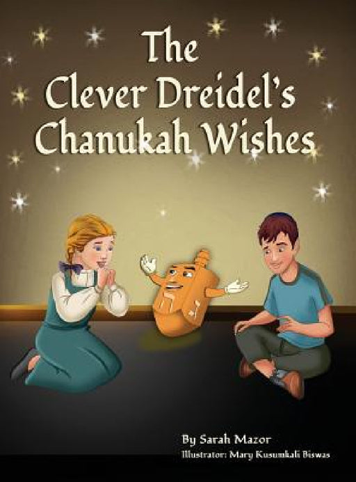 The Clever Dreidel's Chanukah Wishes: Picture Book that teaches kids about gratitude and compassion by Sarah Mazor, Mary Kusumkali Biswas