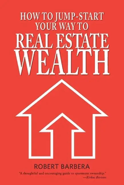 How to Jump-Start Your Way to Real Estate Wealth by Robert Barbera