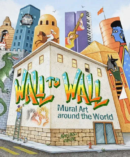 Wall to Wall: Mural Art Around the World by Mary Ann Fraser