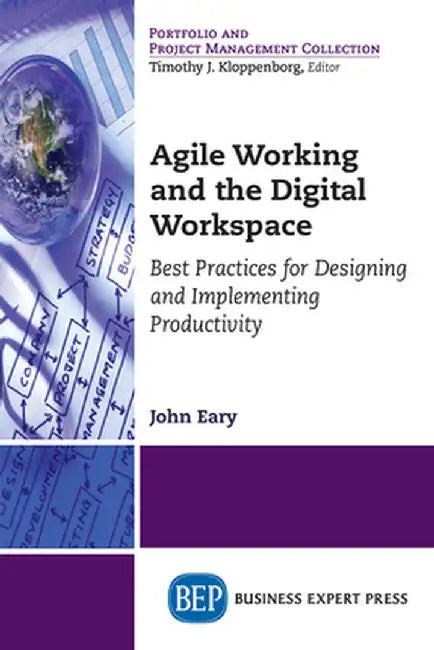 Agile Working and the Digital Workspace: Best Practices for Designing and Implementing Productivity by John Eary