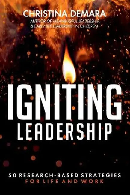 Igniting Leadership: 50 Research-Based Strategies for Life and Work by Christina Demara