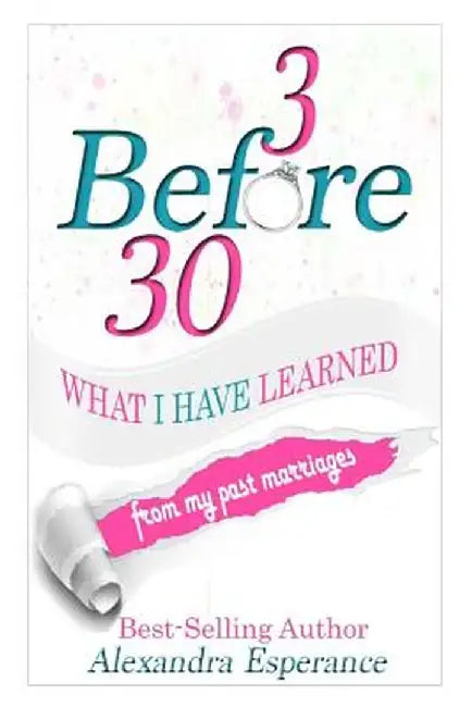 3 Before 30: What I Have Learned from My Past Marriages by Alexandra Esperance