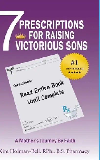 7 Prescriptions for Raising Victorious Sons: A Mother's Journey By Faith by Kim Holman-Bell