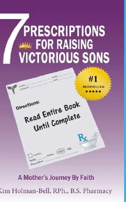 7 Prescriptions for Raising Victorious Sons: A Mother's Journey By Faith by Kim Holman-Bell