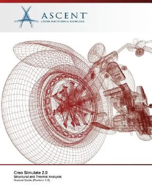 Creo Simulate 2.0: Structural and Thermal Analysis by Ascent -. Center for Technical Knowledge
