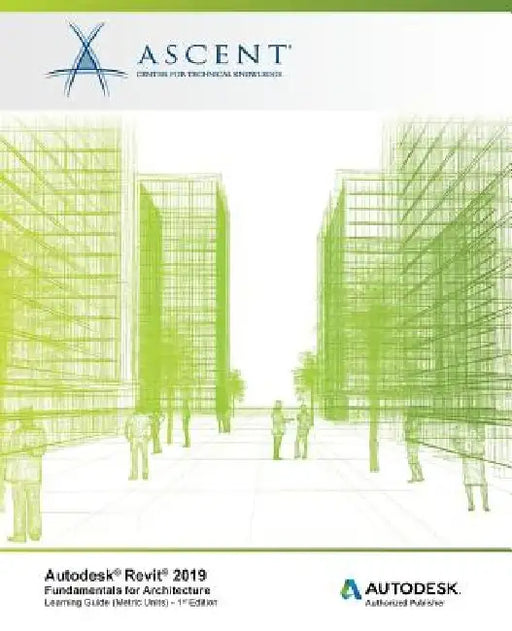 Autodesk Revit 2019: Fundamentals for Architecture (Metric Units): Autodesk Authorized Publisher, Software Version 2019.0 by Ascent -. Center for Technical Knowledge