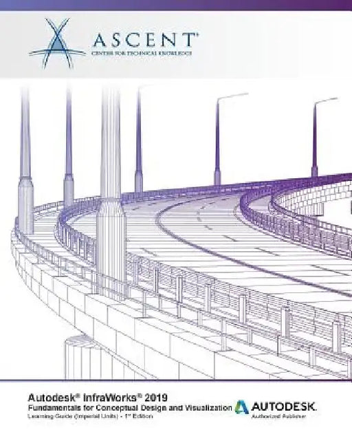 Autodesk InfraWorks 2019: Fundamentals for Conceptual Design and Visualization: Autodesk Authorized Publisher by Ascent -. Center for Technical Knowledge