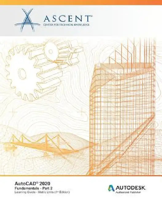 AutoCAD 2020: Fundamentals (Metric Units) - Part 2: Autodesk Authorized Publisher by Ascent -. Center for Technical Knowledge