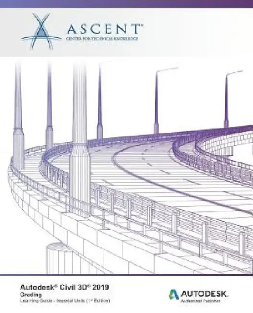Autodesk Civil 3D 2019: Grading (Imperial Units): Autodesk Authorized Publisher by Ascent -. Center for Technical Knowledge