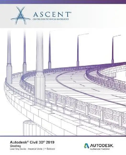 Autodesk Civil 3D 2019: Grading (Imperial Units): Autodesk Authorized Publisher by Ascent -. Center for Technical Knowledge